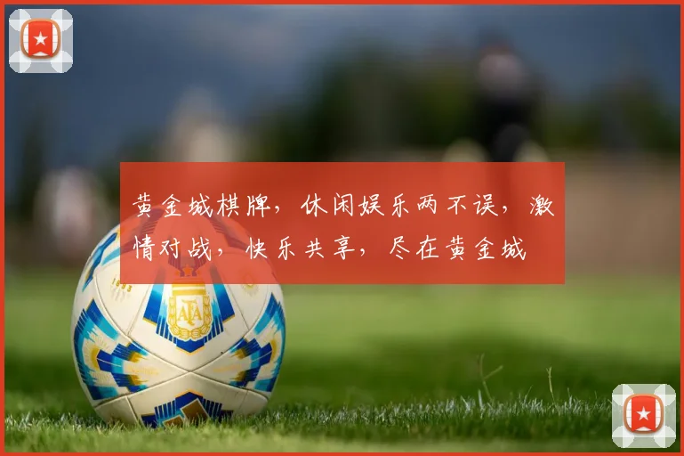 黄金城棋牌，休闲娱乐两不误，激情对战，快乐共享，尽在黄金城