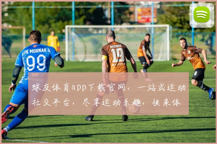 球友体育app下载官网，一站式运动社交平台，尽享运动乐趣，快来体验